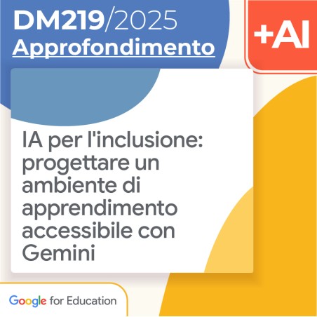IA per l'inclusione: progettare un ambiente di apprendimento accessibile con Gemini 10h Formazione on line